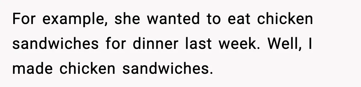 Man Considers Kicking Out Pregnant Wife After She Tries To Test His Loyalty For example, she wanted to eat chicken sandwiches for dinner last week. Well, I made chicken sandwiches.