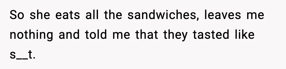 Man Considers Kicking Out Pregnant Wife After She Tries To Test His Loyalty So she eats all the sandwiches, leaves me nothing and told me that they tasted like s__t.