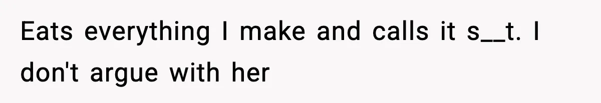 Man Considers Kicking Out Pregnant Wife After She Tries To Test His Loyalty Eats everything I make and calls it s__t. I don't argue with her