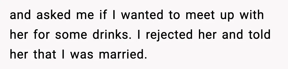 Man Considers Kicking Out Pregnant Wife After She Tries To Test His Loyalty and asked me if I wanted to meet up with her for some drinks. I rejected her and told her that I was married.