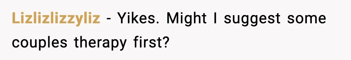 Man Considers Kicking Out Pregnant Wife After She Tries To Test His Loyalty Lizlizlizzyliz − Yikes. Might I suggest some couples therapy first?