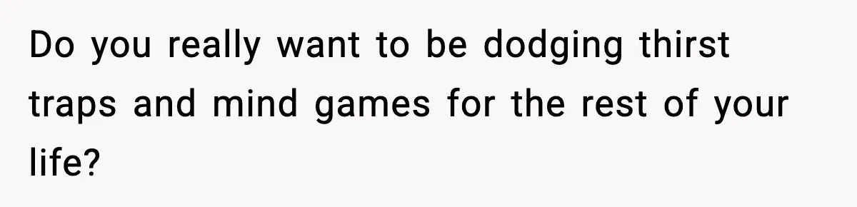 Man Considers Kicking Out Pregnant Wife After She Tries To Test His Loyalty Do you really want to be dodging thirst traps and mind games for the rest of your life?