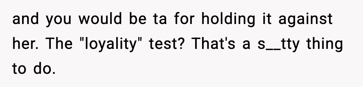 Man Considers Kicking Out Pregnant Wife After She Tries To Test His Loyalty and you would be ta for holding it against her. The "loyality" test? That's a s__tty thing to do.