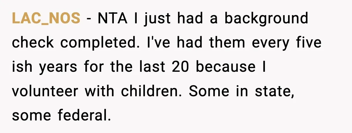 LAC_NOS - NTA I just had a background check completed. I've had them every five ish years for the last 20 because I volunteer with children. Some in state, some...