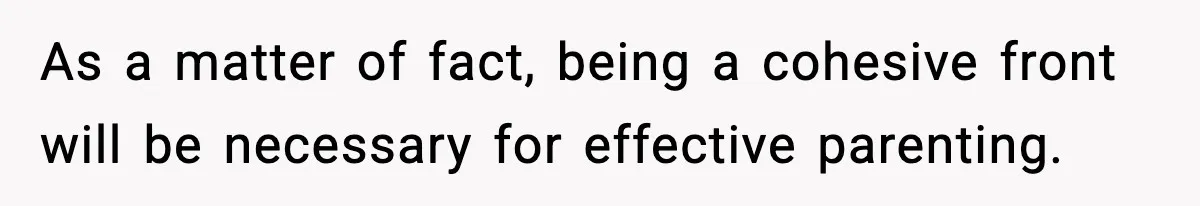 Man Considers Kicking Out Pregnant Wife After She Tries To Test His Loyalty As a matter of fact, being a cohesive front will be necessary for effective parenting.