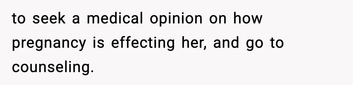 Man Considers Kicking Out Pregnant Wife After She Tries To Test His Loyalty to seek a medical opinion on how pregnancy is effecting her, and go to counseling.
