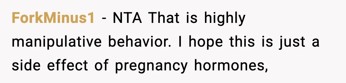 Man Considers Kicking Out Pregnant Wife After She Tries To Test His Loyalty ForkMinus1 − NTA That is highly manipulative behavior. I hope this is just a side effect of pregnancy hormones,