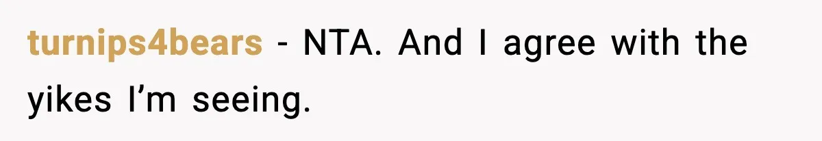 Man Considers Kicking Out Pregnant Wife After She Tries To Test His Loyalty turnips4bears − NTA. And I agree with the yikes I’m seeing.