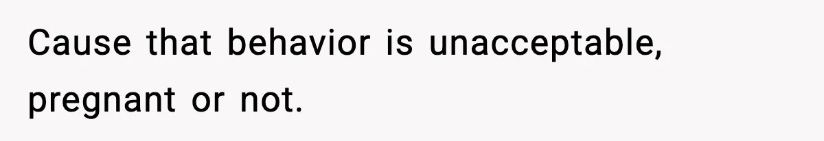 Man Considers Kicking Out Pregnant Wife After She Tries To Test His Loyalty Cause that behavior is unacceptable, pregnant or not.