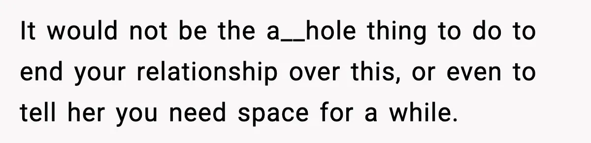 Man Considers Kicking Out Pregnant Wife After She Tries To Test His Loyalty It would not be the a__hole thing to do to end your relationship over this, or even to tell her you need space for a while.