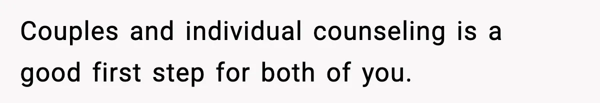 Man Considers Kicking Out Pregnant Wife After She Tries To Test His Loyalty Couples and individual counseling is a good first step for both of you.