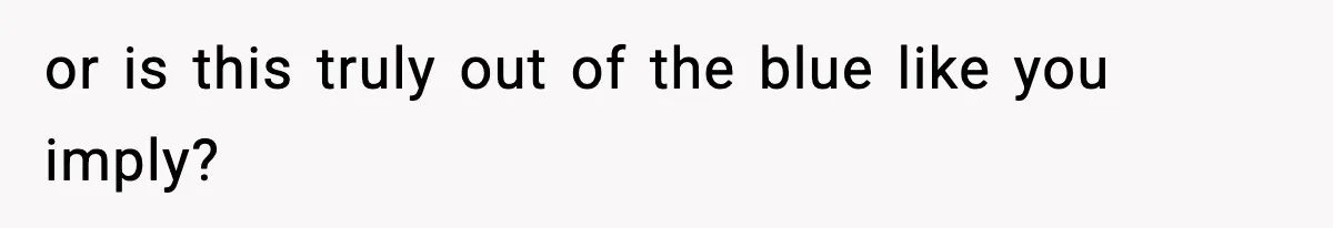 Man Considers Kicking Out Pregnant Wife After She Tries To Test His Loyalty or is this truly out of the blue like you imply?