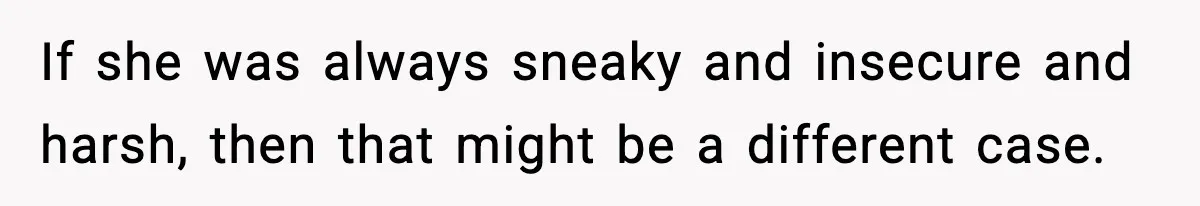 Man Considers Kicking Out Pregnant Wife After She Tries To Test His Loyalty If she was always sneaky and insecure and harsh, then that might be a different case.