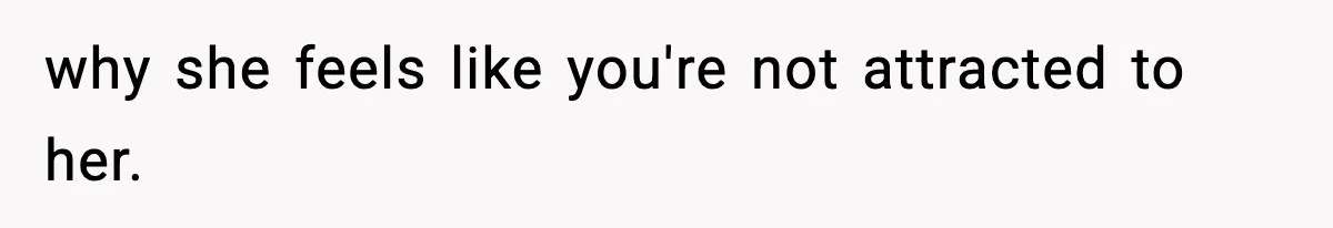 Man Considers Kicking Out Pregnant Wife After She Tries To Test His Loyalty why she feels like you're not attracted to her.