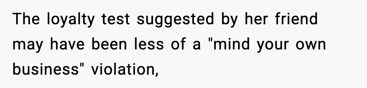 Man Considers Kicking Out Pregnant Wife After She Tries To Test His Loyalty The loyalty test suggested by her friend may have been less of a "mind your own business" violation,