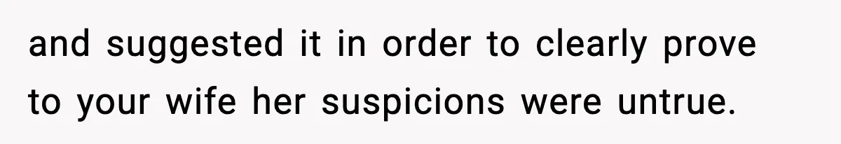 Man Considers Kicking Out Pregnant Wife After She Tries To Test His Loyalty and suggested it in order to clearly prove to your wife her suspicions were untrue.