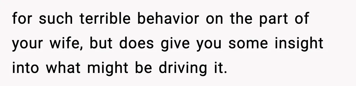 Man Considers Kicking Out Pregnant Wife After She Tries To Test His Loyalty for such terrible behavior on the part of your wife, but does give you some insight into what might be driving it.
