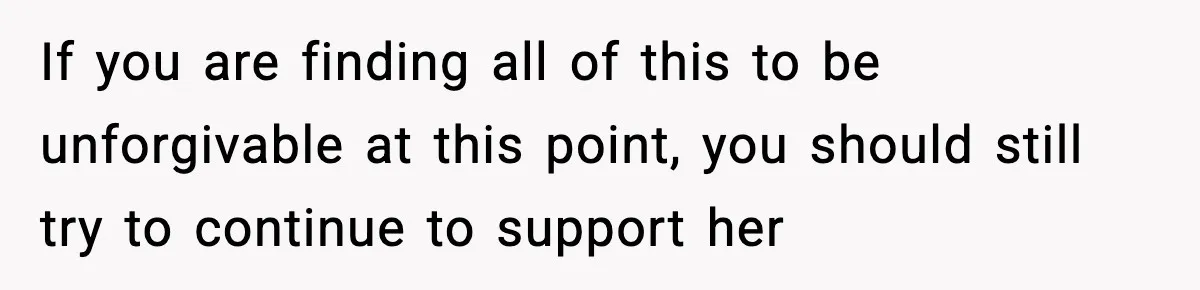Man Considers Kicking Out Pregnant Wife After She Tries To Test His Loyalty If you are finding all of this to be unforgivable at this point, you should still try to continue to support her