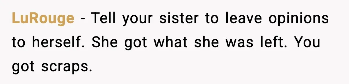 LuRouge - Tell your sister to leave opinions to herself. She got what she was left. You got scraps.