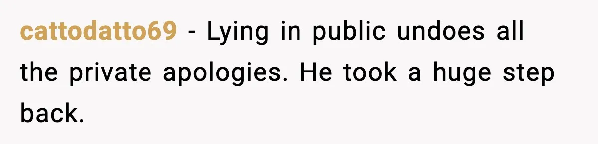 cattodatto69 - Lying in public undoes all the private apologies. He took a huge step back.