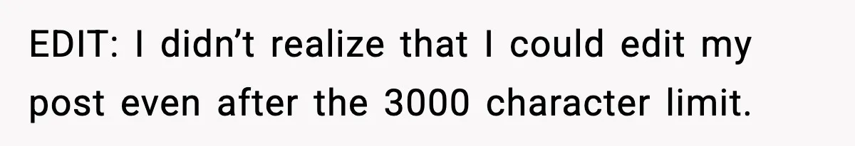 EDIT: I didn’t realize that I could edit my post even after the 3000 character limit.
