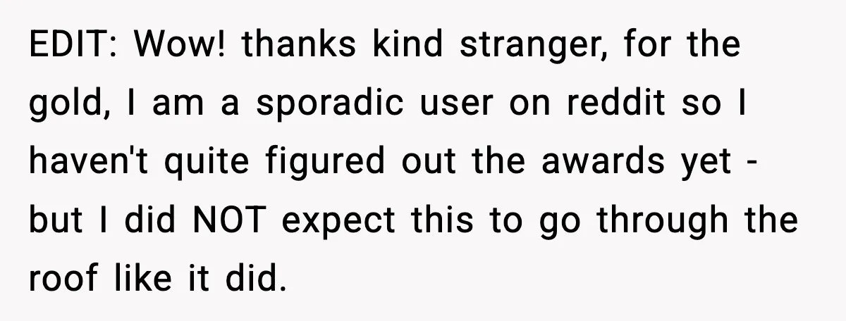 EDIT: Wow! thanks kind stranger, for the gold, I am a sporadic user on reddit so I haven't quite figured out the awards yet - but I did NOT expect...