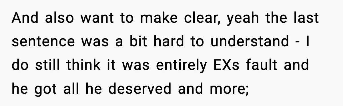 And also want to make clear, yeah the last sentence was a bit hard to understand - I do still think it was entirely EXs fault and he got all...