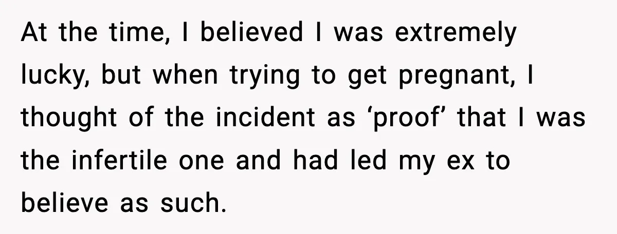 At the time, I believed I was extremely lucky, but when trying to get pregnant, I thought of the incident as ‘proof’ that I was the infertile one and had...