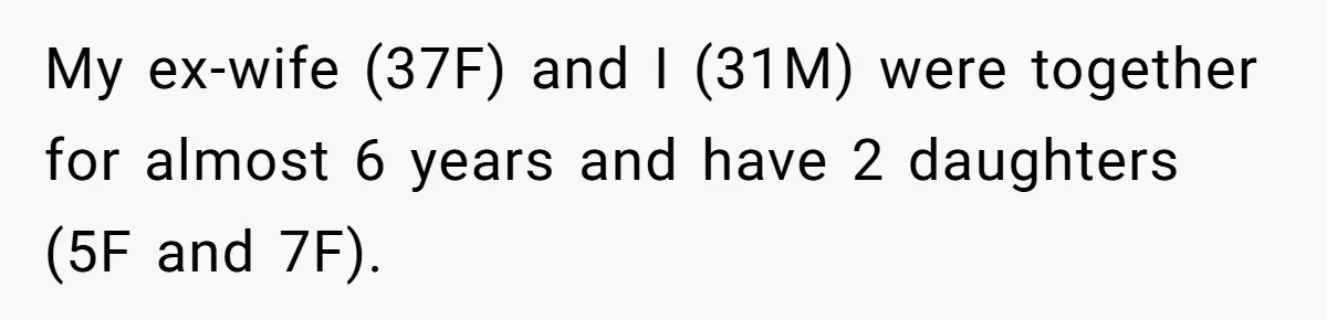 Man Rejects Ex-Wife’s Request for His Car To Help With Her Stress, Now She’s Questioning His Love For Their Kids My ex-wife (37F) and I (31M) were together for almost 6 years and have 2 daughters (5F and 7F).