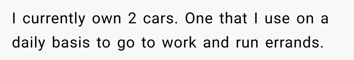 Man Rejects Ex-Wife’s Request for His Car To Help With Her Stress, Now She’s Questioning His Love For Their Kids I currently own 2 cars. One that I use on a daily basis to go to work and run errands.