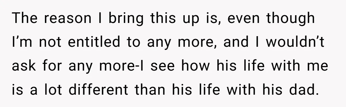 Man Rejects Ex-Wife’s Request for His Car To Help With Her Stress, Now She’s Questioning His Love For Their Kids The reason I bring this up is, even though I’m not entitled to any more, and I wouldn’t ask for any more-I see how his life with me is a...
