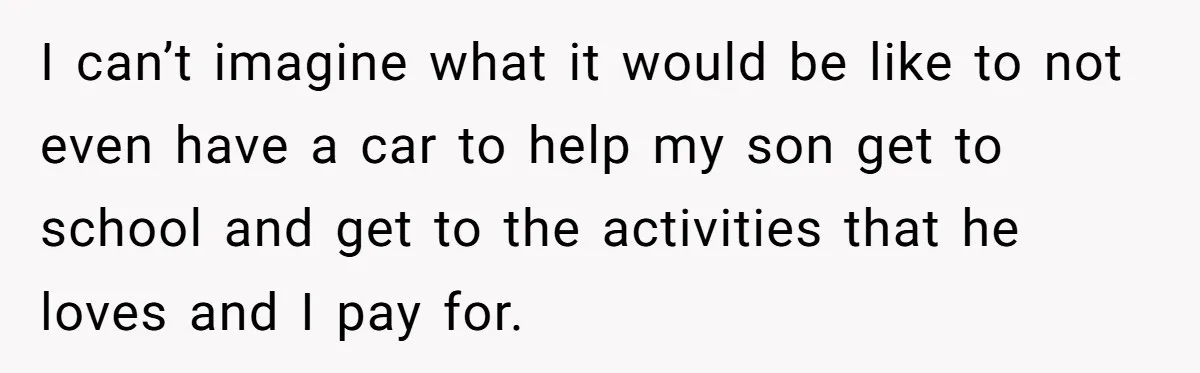 Man Rejects Ex-Wife’s Request for His Car To Help With Her Stress, Now She’s Questioning His Love For Their Kids I can’t imagine what it would be like to not even have a car to help my son get to school and get to the activities that he loves and...