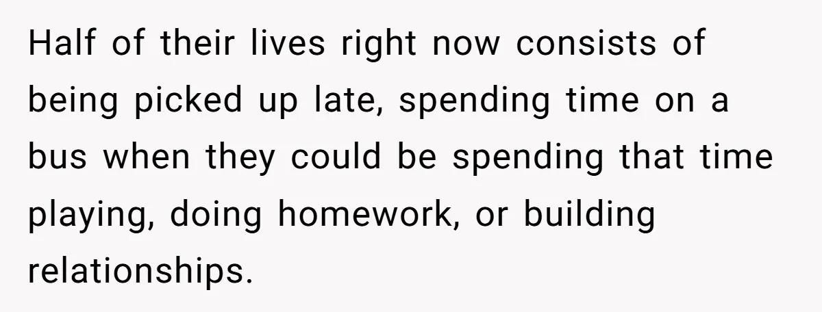 Man Rejects Ex-Wife’s Request for His Car To Help With Her Stress, Now She’s Questioning His Love For Their Kids Half of their lives right now consists of being picked up late, spending time on a bus when they could be spending that time playing, doing homework, or building relationships.