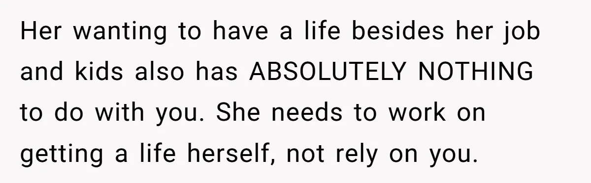 Man Rejects Ex-Wife’s Request for His Car To Help With Her Stress, Now She’s Questioning His Love For Their Kids Her wanting to have a life besides her job and kids also has ABSOLUTELY NOTHING to do with you. She needs to work on getting a life herself, not rely...