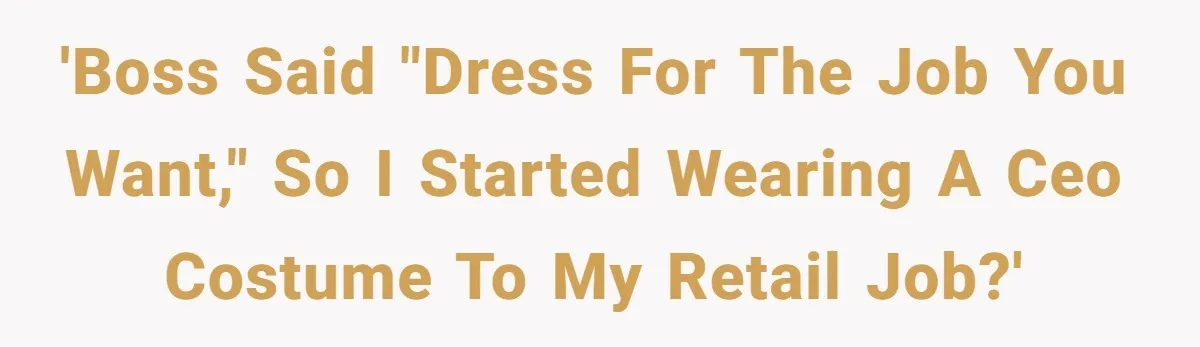 'Boss said "dress for the job you want," so I started wearing a CEO costume to my retail job?'