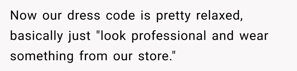 Now our dress code is pretty relaxed, basically just "look professional and wear something from our store."