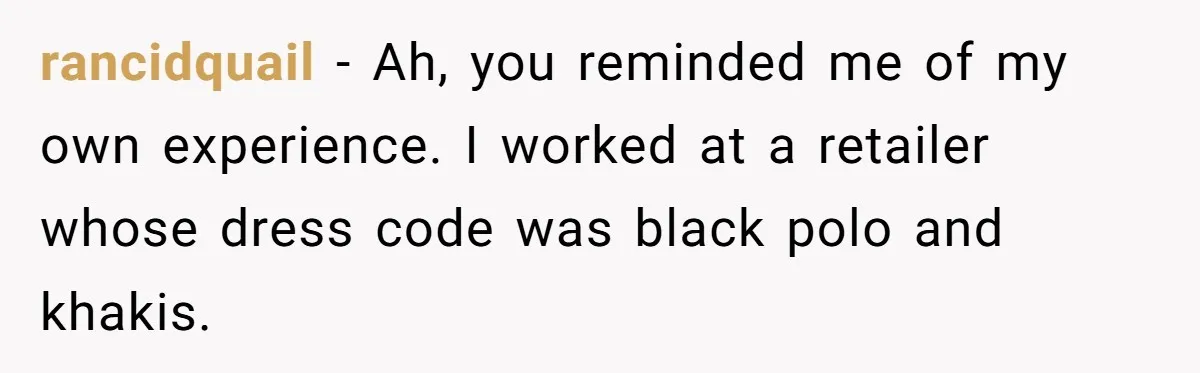rancidquail − Ah, you reminded me of my own experience. I worked at a retailer whose dress code was black polo and khakis.