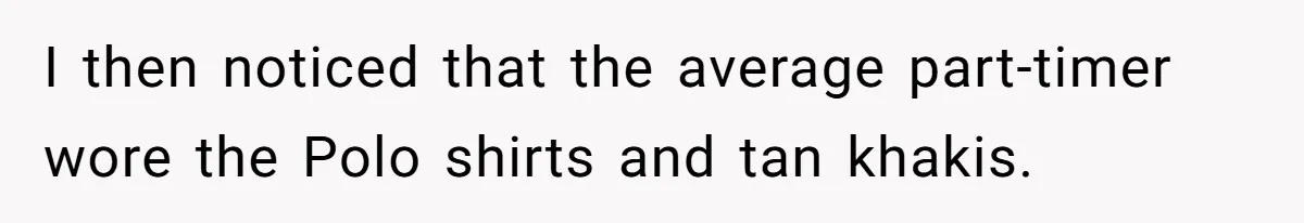 I then noticed that the average part-timer wore the Polo shirts and tan khakis.