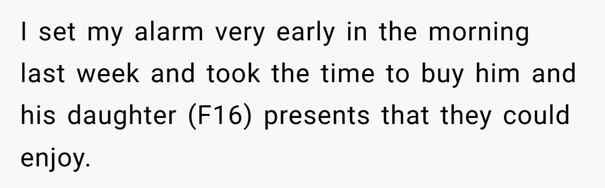 I set my alarm very early in the morning last week and took the time to buy him and his daughter (F16) presents that they could enjoy.