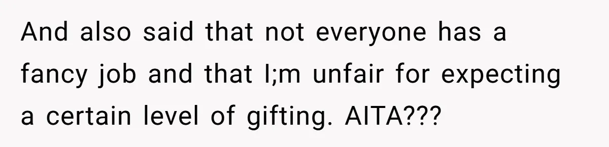 And also said that not everyone has a fancy job and that I;m unfair for expecting a certain level of gifting. AITA???
