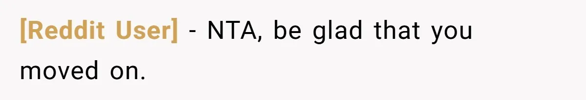 [Reddit User] − NTA, be glad that you moved on.