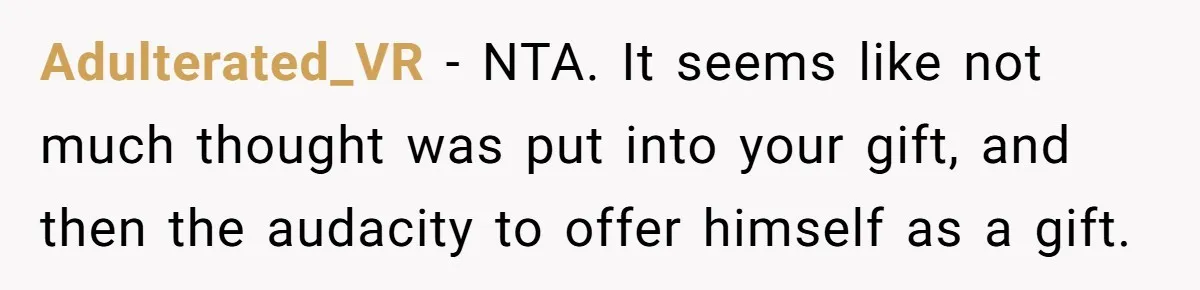 Adulterated_VR − NTA. It seems like not much thought was put into your gift, and then the audacity to offer himself as a gift.