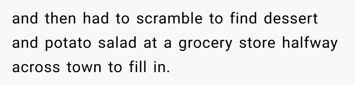 and then had to scramble to find dessert and potato salad at a grocery store halfway across town to fill in.
