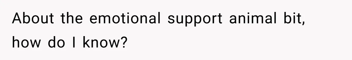 About the emotional support animal bit, how do I know?