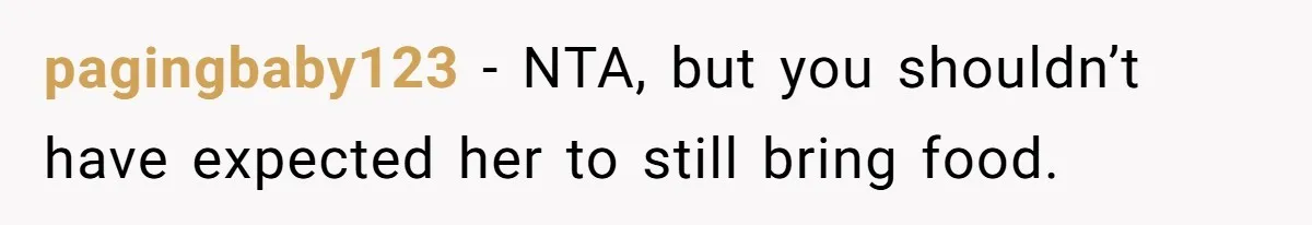 pagingbaby123 − NTA, but you shouldn’t have expected her to still bring food.