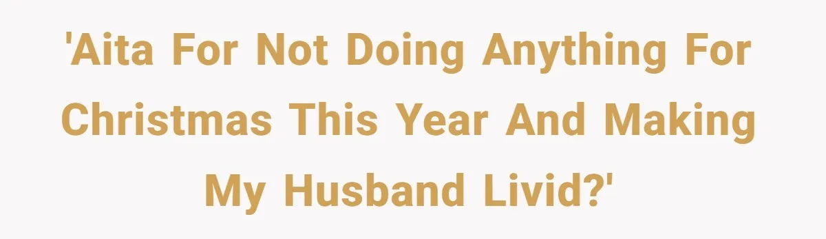 'AITA for not doing anything for Christmas this year and making my husband livid?'