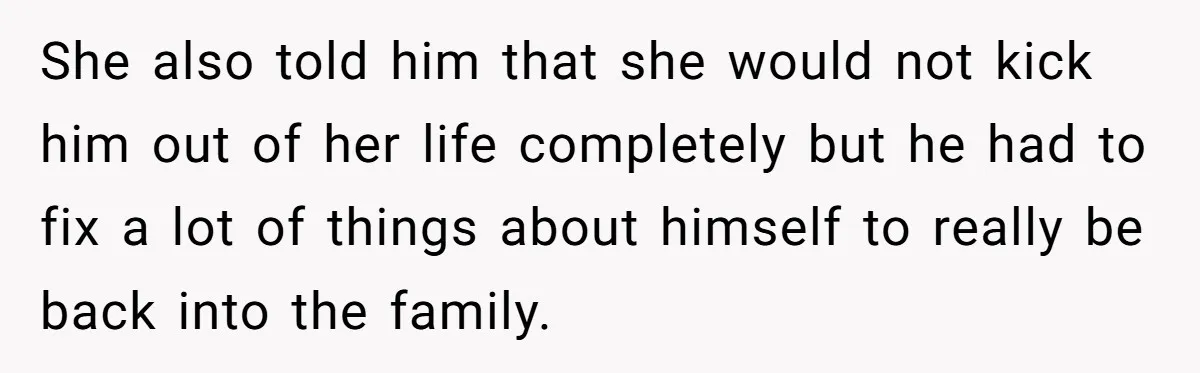 She also told him that she would not kick him out of her life completely but he had to fix a lot of things about himself to really be back...