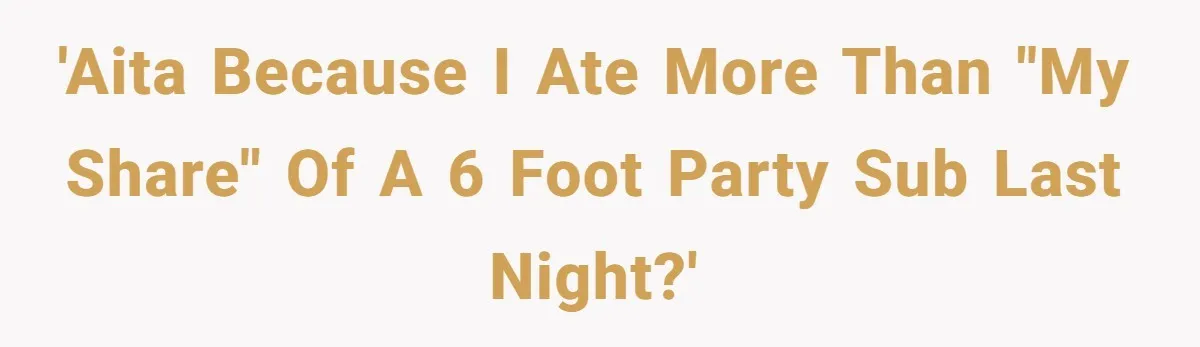 'AITA because I ate more than "my share" of a 6 foot party sub last night?'