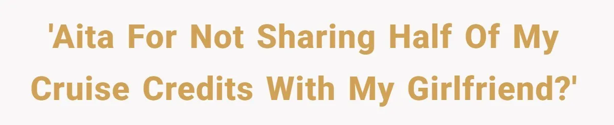 'AITA for not sharing half of my cruise credits with my girlfriend?'