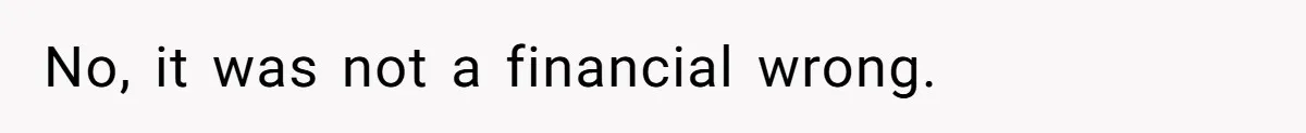 No, it was not a financial wrong.